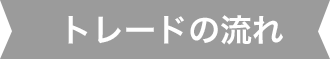 トレードの流れ